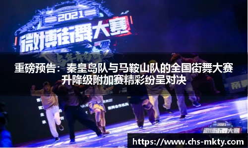 重磅预告：秦皇岛队与马鞍山队的全国街舞大赛升降级附加赛精彩纷呈对决