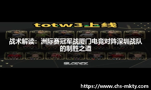 战术解读：洲际赛冠军战厦门电竞对阵深圳战队的制胜之道