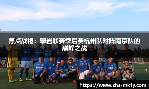 焦点战报：攀岩联赛季后赛杭州队对阵南京队的巅峰之战