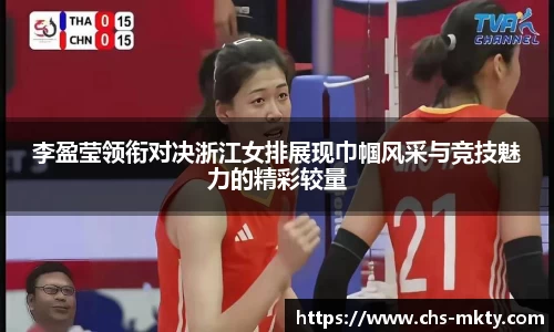 李盈莹领衔对决浙江女排展现巾帼风采与竞技魅力的精彩较量
